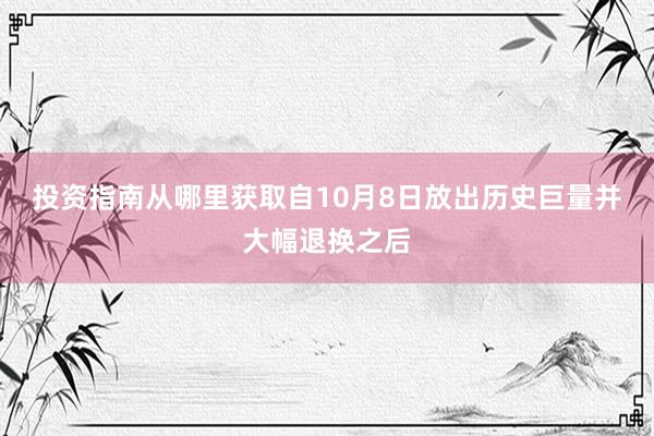 投资指南从哪里获取自10月8日放出历史巨量并大幅退换之后