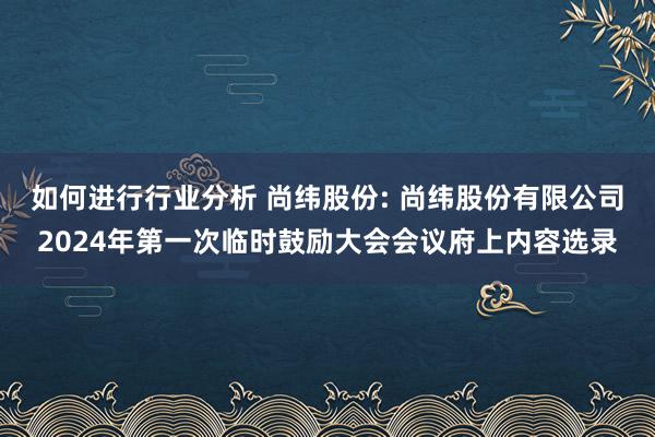 如何进行行业分析 尚纬股份: 尚纬股份有限公司2024年第一次临时鼓励大会会议府上内容选录