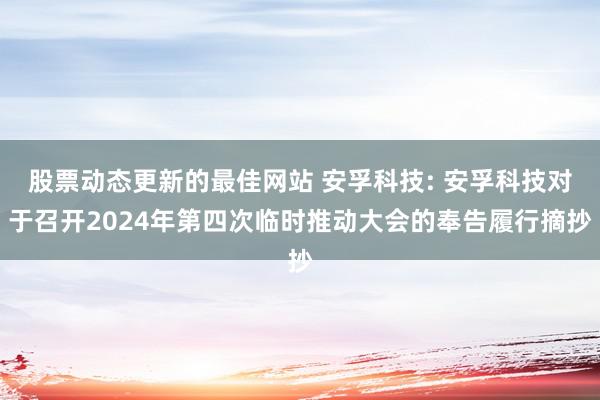 股票动态更新的最佳网站 安孚科技: 安孚科技对于召开2024年第四次临时推动大会的奉告履行摘抄