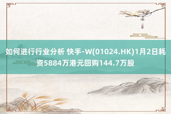 如何进行行业分析 快手-W(01024.HK)1月2日耗资5884万港元回购144.7万股