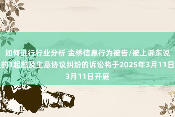 如何进行行业分析 金桥信息行为被告/被上诉东说念主的1起触及生意协议纠纷的诉讼将于2025年3月11日开庭