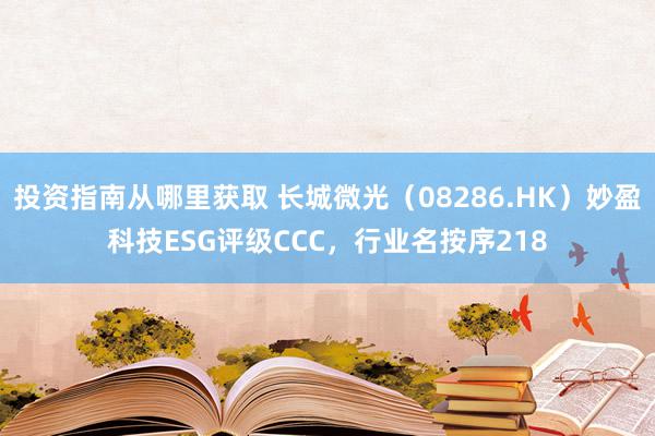 投资指南从哪里获取 长城微光（08286.HK）妙盈科技ESG评级CCC，行业名按序218